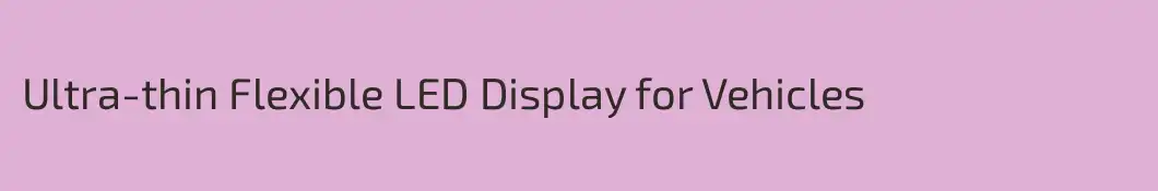Ultra-thin Flexible LED Display for Vehicles
